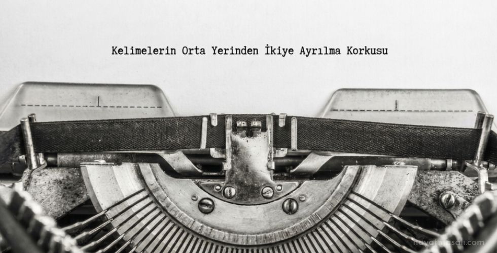 Kelimelerin Orta Yerinden İkiye Ayrılma Korkusu